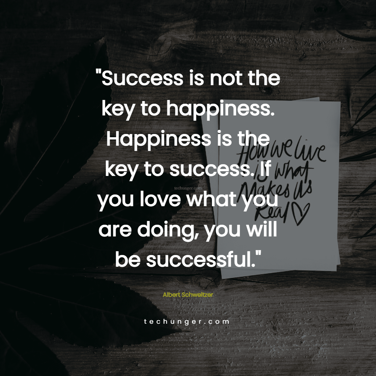motivational,inspirational,quotes,
  Success is not the key to happiness. Happiness is the key to success. If you
  love what you are doing, you will be successful.Albert Schweitzer
