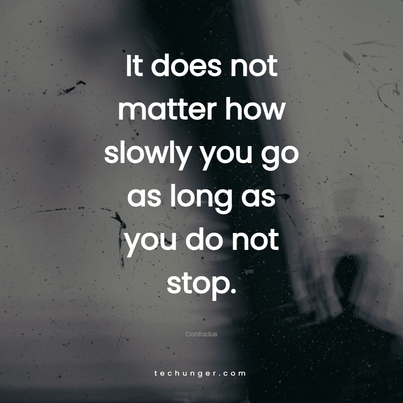 motivational,inspirational,quotes,
  It does not matter how slowly you go as long as you do not stop. 
  Confucius
