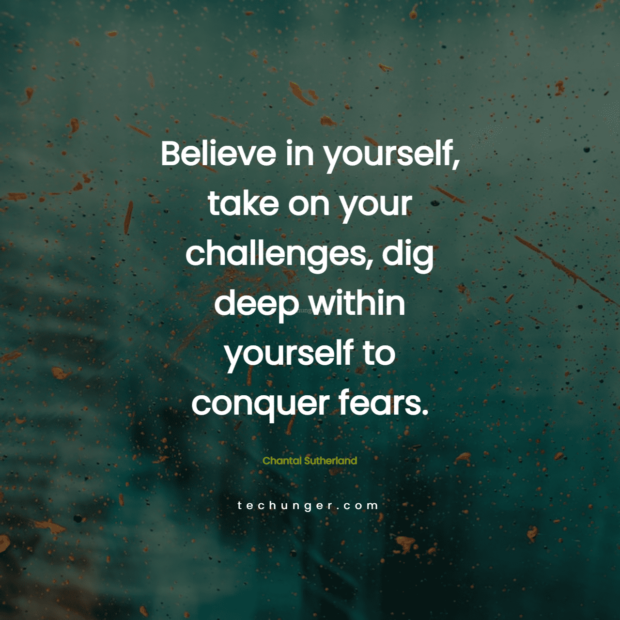 motivational,inspirational,quotes,
  Believe in yourself, take on your challenges, dig deep within yourself to
  conquer fears.  Chantal Sutherland
